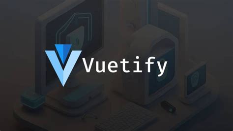 vuetify 2|Vuetify — A Vue Component Framework.